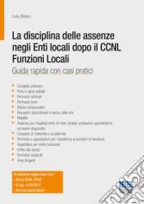 La disciplina delle assenze negli enti locali dopo il CCNL funzioni locali libro di Boiero Livio