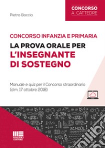 Concorso infanzia e primaria. La prova orale per l'insegnante di sostegno. Manuale e quiz per il Concorso straordinario (d.m. 17 ottobre 2018). Con aggiornamento online libro di Boccia Pietro