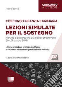 Concorso infanzia e primaria. Lezioni simulate per il sostegno libro di Boccia Pietro