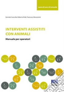 Interventi assistiti con gli animali. Manuale per operatori libro di Scarcella Carmelo; Vitali Roberta; Brescianini Francesco