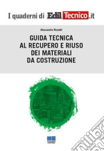 Guida tecnica al recupero e riuso dei materiali da costruzione libro di Rizzotti Alessandro