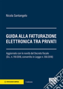 Guida alla fatturazione elettronica tra privati libro di Santangelo Nicola