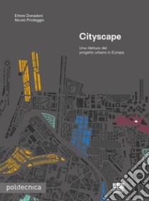 Cityscape. Una rilettura del progetto urbano in Europa libro di Donadoni Ettore; Privileggio Nicolò