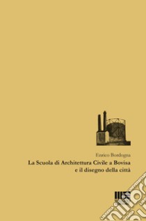 La Scuola di Architettura Civile a Bovisa e il disegno della città libro di Bordogna Enrico