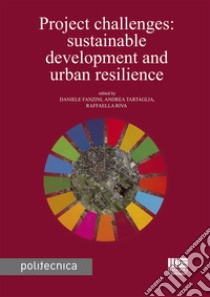 Project challenges: sustainable development and urban resilience libro di Fanzini D. (cur.); Tartaglia A. (cur.); Riva R. (cur.)