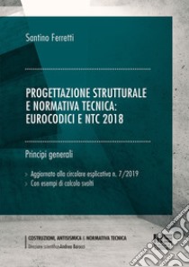 Progettazione strutturale e normativa tecnica: Eurocodici e NTC 2018 (generale). Principi generali libro di Ferretti Santino