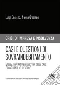 Casi e questioni di sovraindebitamento. Manuale operativo per gestori della crisi e consulenti del debitore libro di Benigno Luigi; Graziano Nicola