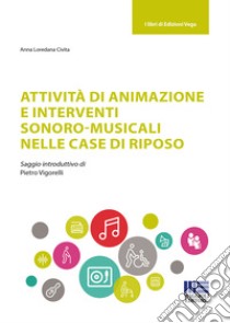 Attività di animazione e interventi sonoro-musicali nelle case di riposo libro di Civita Anna Loredana