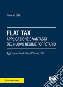 Flat Tax. Applicazione e vantaggi del nuovo regime forfettario libro di Forte Nicola