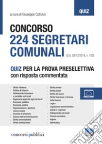 Concorso 224 segretari comunali. Quiz per la prova selettiva con risposta commentata libro di Cotruvo G. (cur.)