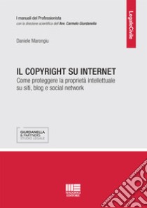 Il copyright su internet. Come proteggere la proprietà intellettuale su siti, blog e social network libro di Marongiu Daniele