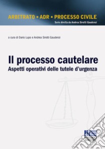 Il processo cautelare. Aspetti operativi delle tutele d'urgenza libro di Lupo D. (cur.); Sirotti Gaudenzi A. (cur.)