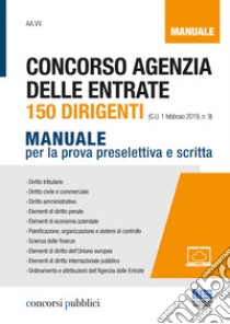 Concorso Agenzia delle entrate. 150 dirigenti. Manuale per la prova preselettiva e scritta libro