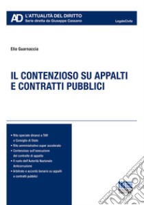 Il contenzioso su appalti e contratti pubblici libro di Guarnaccia Elio