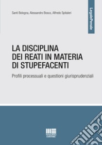 La disciplina dei reati in materia di stupefacenti libro di Bologna Santi; Bosco Alessandro; Spitaleri Alfredo