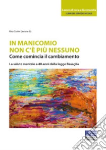 In manicomio non c'è più nessuno. Come comincia il cambiamento. La salute mentale a 40 anni dalla legge Basaglia libro