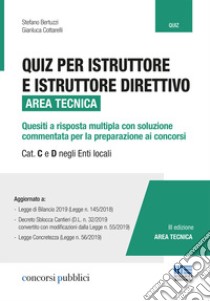 Quiz per istruttore e istruttore direttivo. Area tecnica. Quesiti a risposta multipla con soluzione commentata per la preparazione ai concorsi. Cat. C e D negli enti locali libro di Bertuzzi Stefano; Cottarelli Gianluca