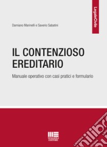 Il contenzioso ereditario. Manuale operativo con casi pratici e formulario libro di Marinelli Damiano; Sabatini Saverio