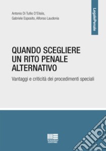 Quando scegliere un rito penale alternativo. Vantaggi e criticità dei procedimenti speciali libro di Esposito Gabriele; Di Tullio Antonio; Laudonia Alfonso