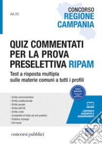 Concorso Regione Campania. Quiz commentati per la prova preselettiva Ripam. Test a risposta multipla sulle materie comuni a tutti i profili libro