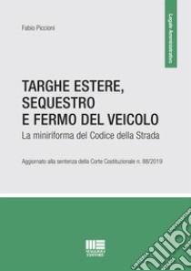 Targhe estere, sequestro e fermo del veicolo. La miniriforma del codice della strada libro di Piccioni Fabio