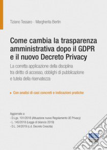 Come cambia la trasparenza amministrativa dopo il GPDR e il nuovo Decreto privacy libro di Bertin Margherita; Tessaro Tiziano