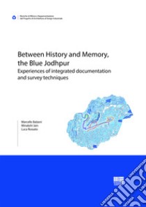 Between history and memory, the Blue Jodhpur. Experiences of integrated documentation and survey techniques libro di Balzani Marcello; Jain Minakshi; Rossato Luca