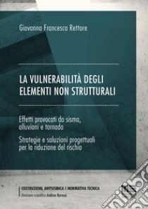 La vulnerabilità degli elementi non strutturali. Effetti provocati da sisma, alluvioni e tornado libro di Rettore Giovanna Francesca