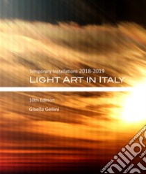 Light art in Italy. Temporary installations 2018-2019. Ediz. italiana e inglese libro di Gellini Gisella