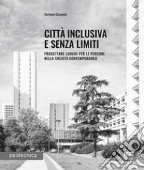 Città inclusiva e senza limiti. Progettare luoghi per le persone nella società contemporanea libro di Campioli Stefania