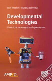 Developmental technologies. Evoluzione tecnologica e sviluppo umano libro di Mazzoni Elvis; Benvenuti Martina