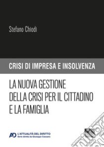 La nuova gestione della crisi per il cittadino e la famiglia libro di Chiodi Stefano