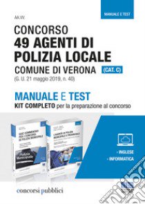 Concorso 49 agenti di polizia locale comune di Verona (Cat. C). Manuale e test. Kit completo per la preparazione al concorso libro