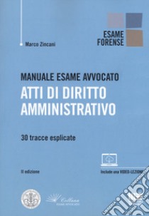 Manuale esame avvocato. Atti di diritto amministrativo. 30 tracce esplicate libro di Zincani Marco