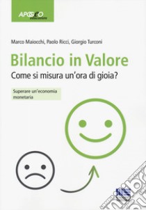 Bilancio in valore. Come si misura un'ora di gioia? Superare l'economia monetaria libro di Maiocchi Marco; Ricci Paolo; Turconi Giorgio