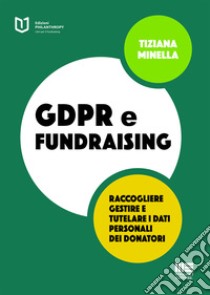 GDPR e fundraising. Raccogliere, gestire e tutelare i dati personali dei donatori libro di Minella Tiziana