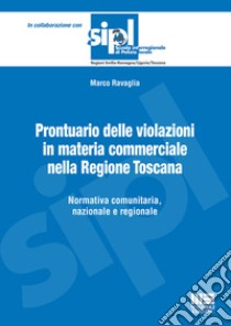 Prontuario delle violazioni in materia commerciale nella Regione Toscana. Normativa comunitaria, nazionale e regionale libro di Ravaglia Marco