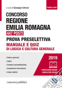 Concorso Regione Emilia Romagna 447 posti. Prova preselettiva. Manuale e quiz di logica e cultura generale. Con software di simulazione libro di Cotruvo G. (cur.)