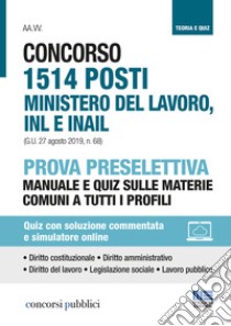 Concorso 1514 posti ministero del lavoro, INL e INAIL. Prova preselettiva. Manuale e quiz sulle materie comuni a tutti i profili. Con Contenuto digitale per accesso on line libro