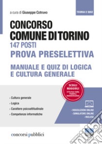 Concorso Comune di Torino 147 posti. Prova preselettiva. Manuale e quiz di logica e cultura generale. Con videolezioni e simulatore online libro di Cotruvo G. (cur.)