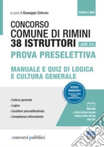 Concorso Comune di Rimini. 38 istruttori (Cat. C1). Prova preselettiva. Manuale e quiz di logica e cultura generale. Con videolezioni libro di Cotruvo G. (cur.)