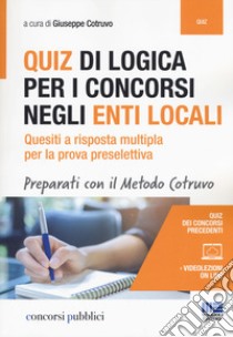 Quiz di logica per i concorsi negli Enti locali. Quesiti a risposta multipla per la prova preselettiva. Con aggiornamento online libro di Cotruvo G. (cur.)