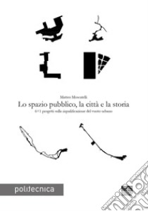 Lo spazio pubblico, la città e la storia libro di Moscatelli Matteo