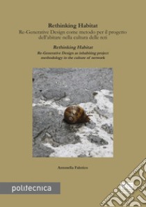 Rethinking habitat. Re-generative design come metodo per il progetto dell'abitare nella cultura delle reti. Ediz. italiana e inglese libro di Falotico Antonella