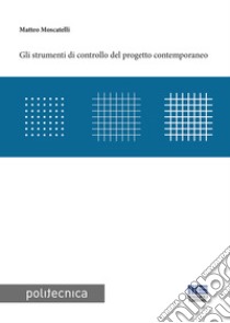 Gli strumenti di controllo del progetto contemporaneo libro di Moscatelli Matteo