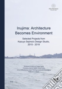 Inujima: Architecture becomes environment. Selected projects from Kazuyo Sejima's design studio (2015-2019) libro di Sejima Kazuyo