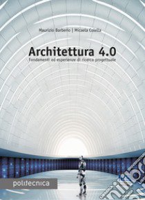 Architettura 4.0. Fondamenti ed esperienze di ricerca progettuale libro di Barberio Maurizio; Colella Micaela