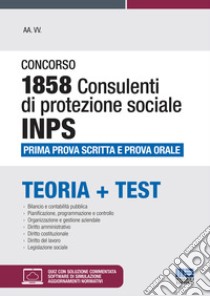 Concorso 1858 consulenti di protezione sociale INPS. Prima prova scritta e prova orale. Con software di simulazione libro