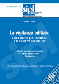 La vigilanza edilizia. Guida pratica per il controllo e la sicurezza dei cantieri libro di Cuoghi Alberto