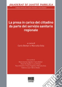 La presa in carico del cittadino da parte del servizio sanitario regionale libro di Bottari C. (cur.); Gola M. (cur.)